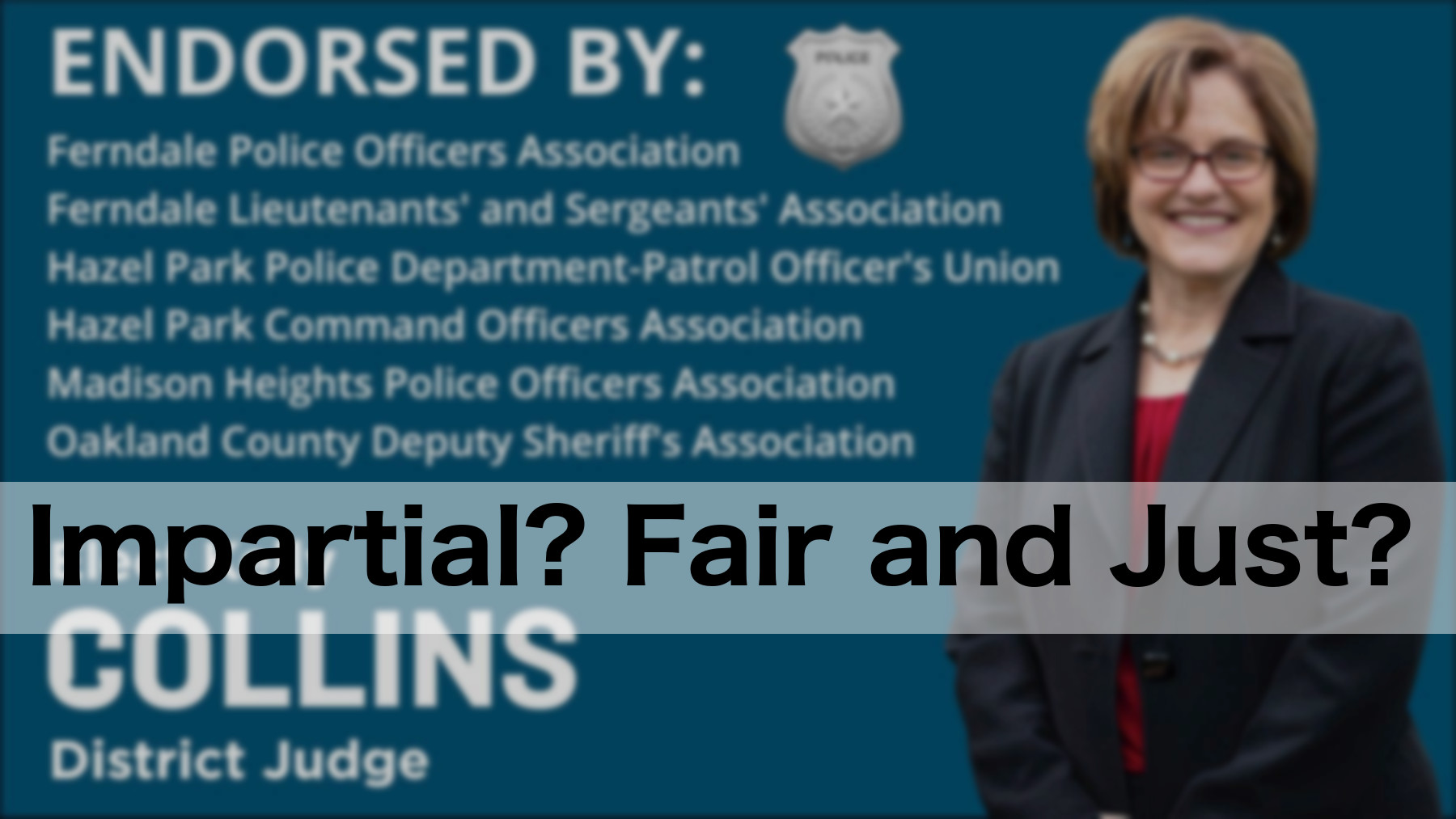 Kelly Collins ad showing endorsement of police, blurred with the question "Impartial? Fair and Just?"